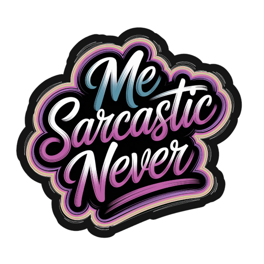 Me sarcastic?